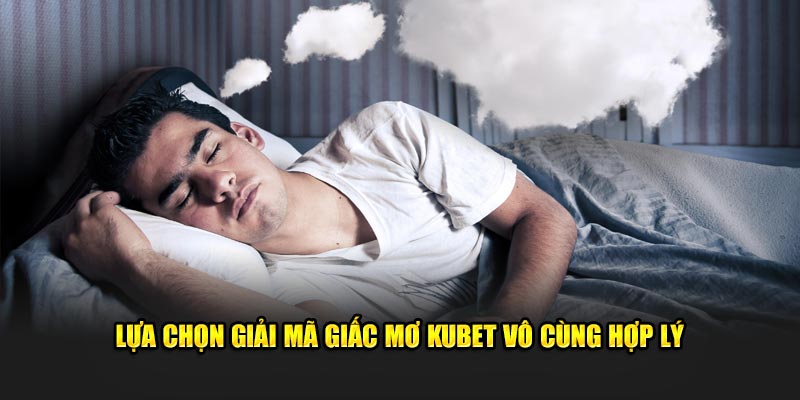 Lựa chọn Kubet để giải mã giấc mơ