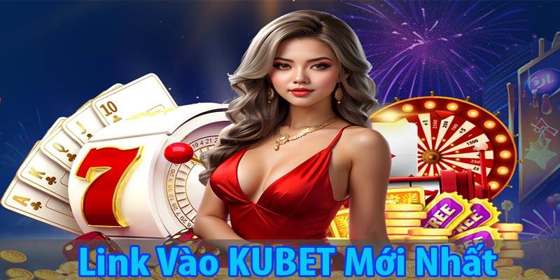 Dấu hiệu link vào Kubet bị chặn mới nhất