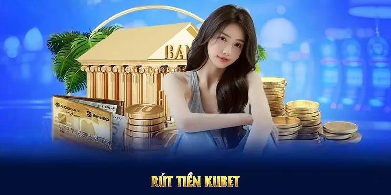 Quy trình nạp rút tiền Kubet nhanh chóng, tiện lợi